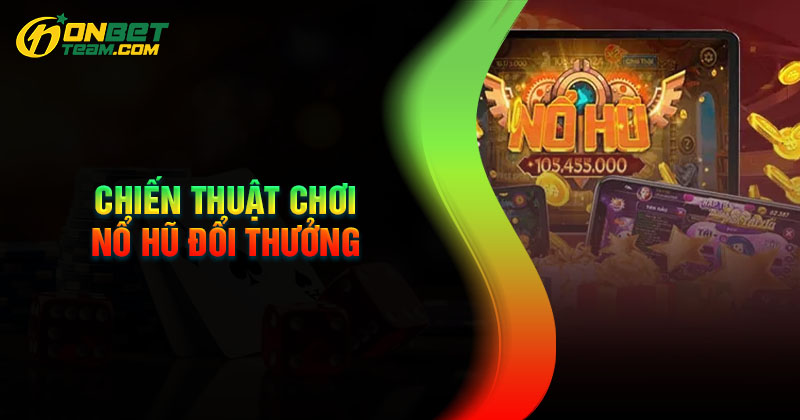 chien-thuat-choi-no-hu-onbet-hieu-qua-thang-lon