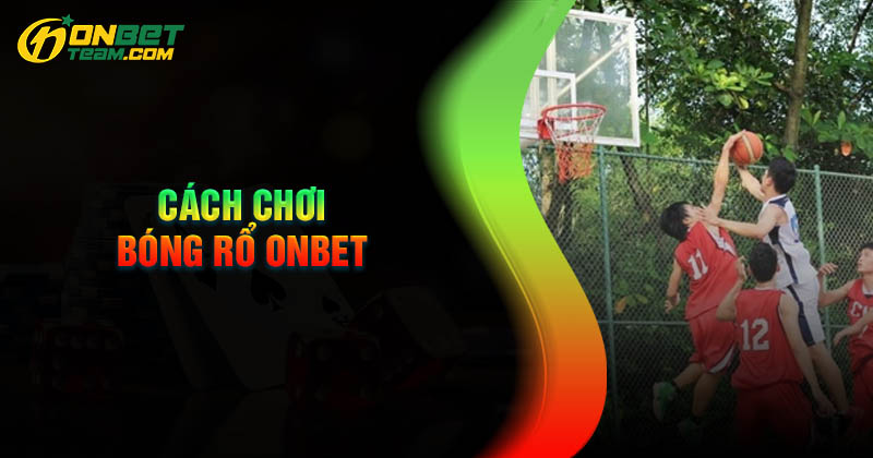 quy-trinh-ca-cuoc-bong-ro-onbet-co-ban