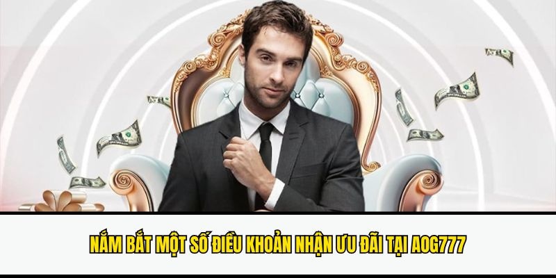 Nắm bắt một số điều khoản nhận ưu đãi tại Aog777